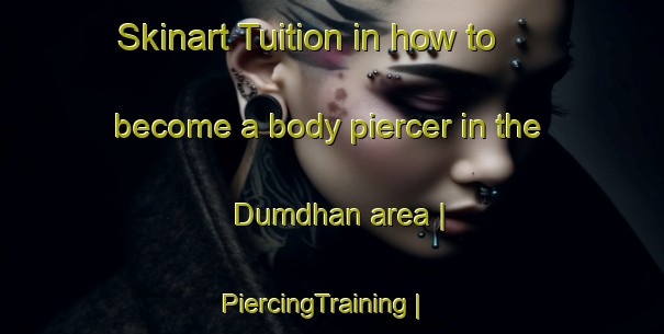 Skinart Tuition in how to become a body piercer in the Dumdhan area | PiercingTraining | PiercingClasses | SkinartTraining-India